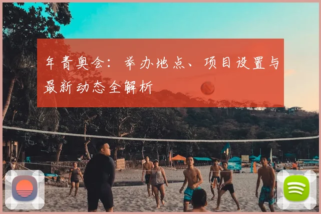 年青奥会:举办地点、项目设置与最新动态全解析